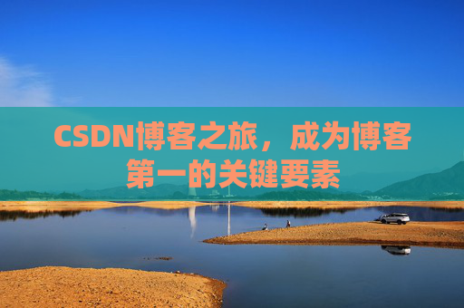 CSDN博客之旅，成为博客第一的关键要素